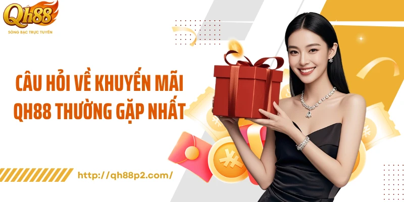 Câu hỏi về khuyến mãi QH88 thường gặp nhất