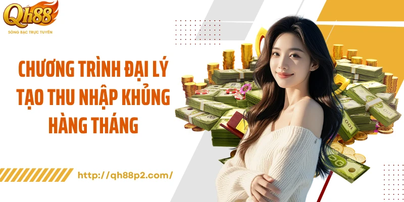 Chương trình đại lý tạo thu nhập khủng hàng tháng
