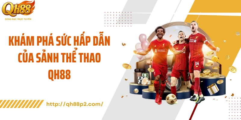 Khám phá sức hấp dẫn của sảnh thể thao QH88